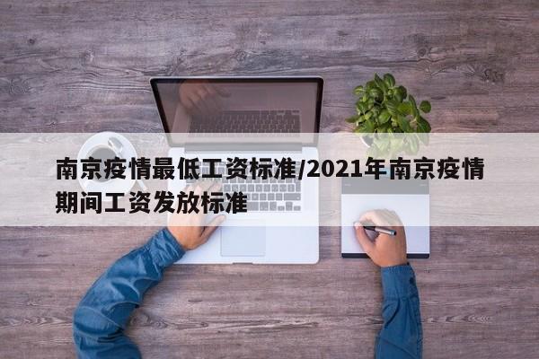 南京疫情最低工资标准/2021年南京疫情期间工资发放标准