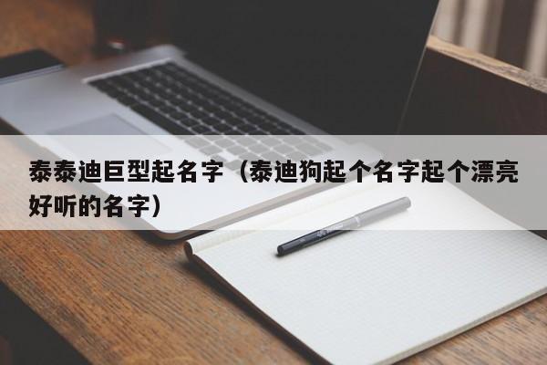 泰泰迪巨型起名字（泰迪狗起个名字起个漂亮好听的名字）