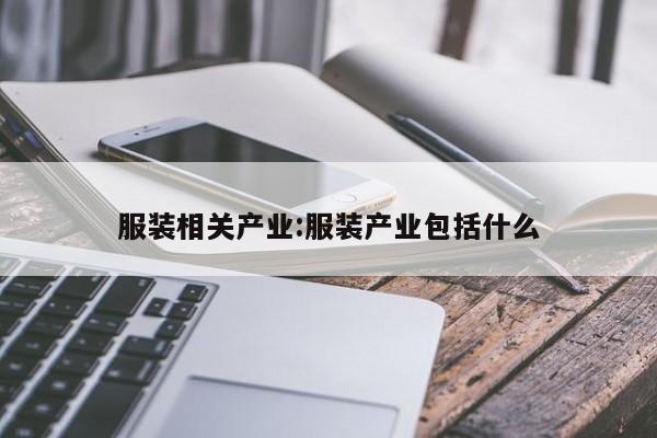 服装相关产业:服装产业包括什么
