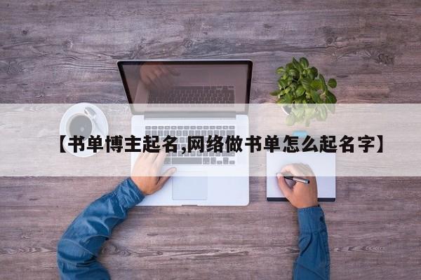 【书单博主起名,网络做书单怎么起名字】