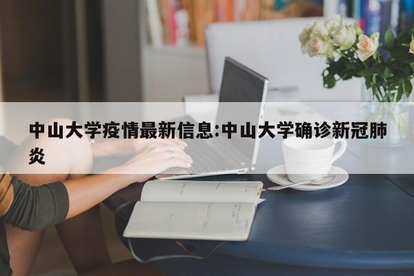 中山大学疫情最新信息:中山大学确诊新冠肺炎
